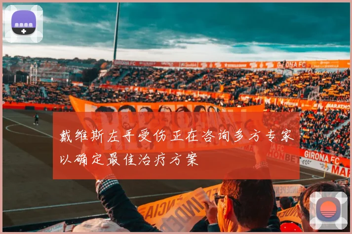 戴维斯左手受伤正在咨询多方专家以确定最佳治疗方案